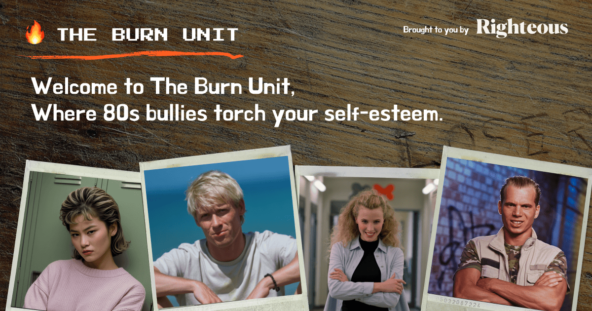 The Burn Unit | Righteous Creative